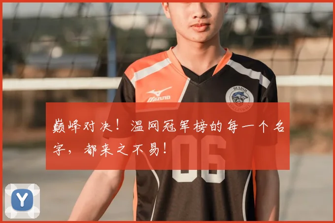 巅峰对决！温网冠军榜的每一个名字，都来之不易！